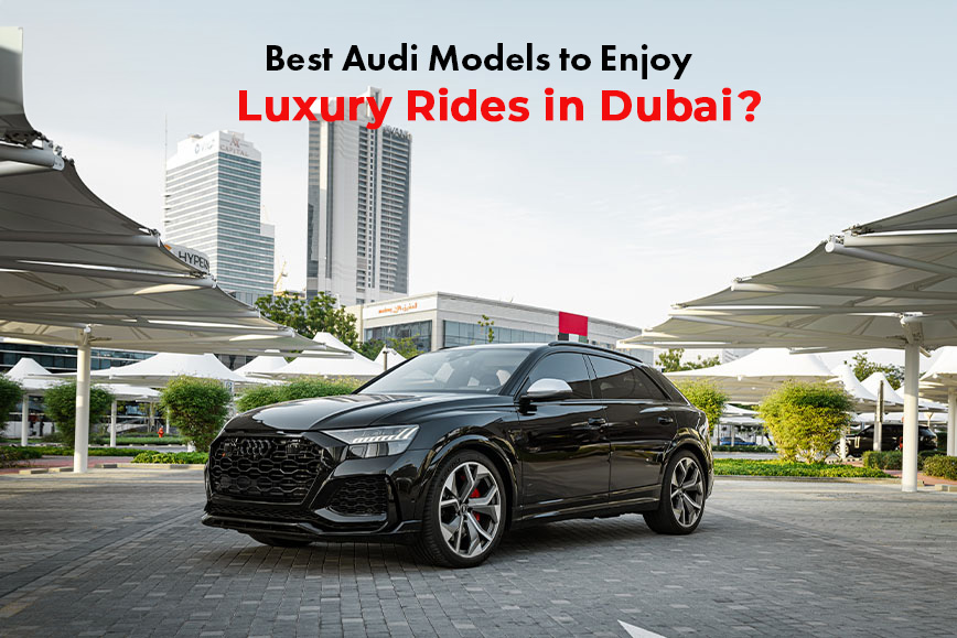 Best Audi Models to Enjoy Luxury  Rides in Dubai