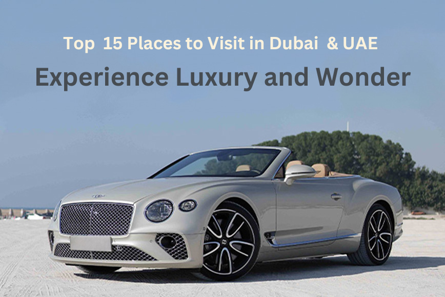 Top 15 Places to Visit in Dubai and UAE – Experience Luxury and Wonder