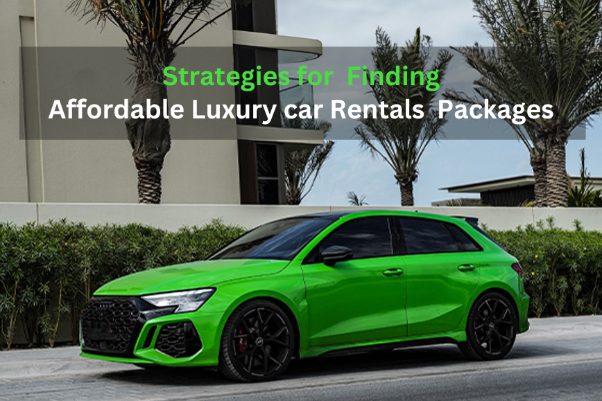 Strategies For Finding Affordable Luxury Car Rentals Packages