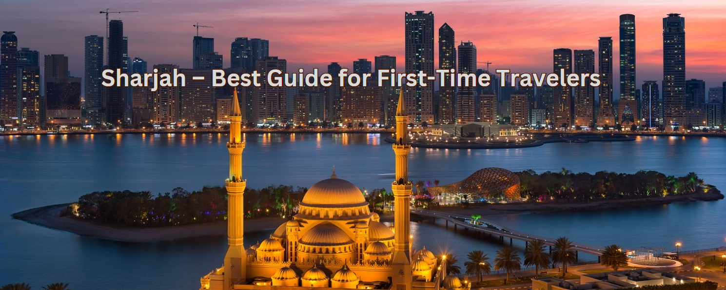 Sharjah – Best Guide for First-Time Travelers