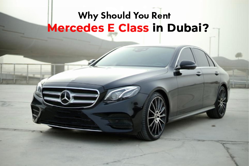 Why Should You Rent Mercedes E Class in Dubai?