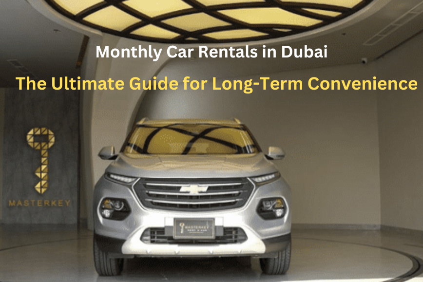 Monthly Car Rentals in Dubai: The Ultimate Guide for Long-Term Convenience