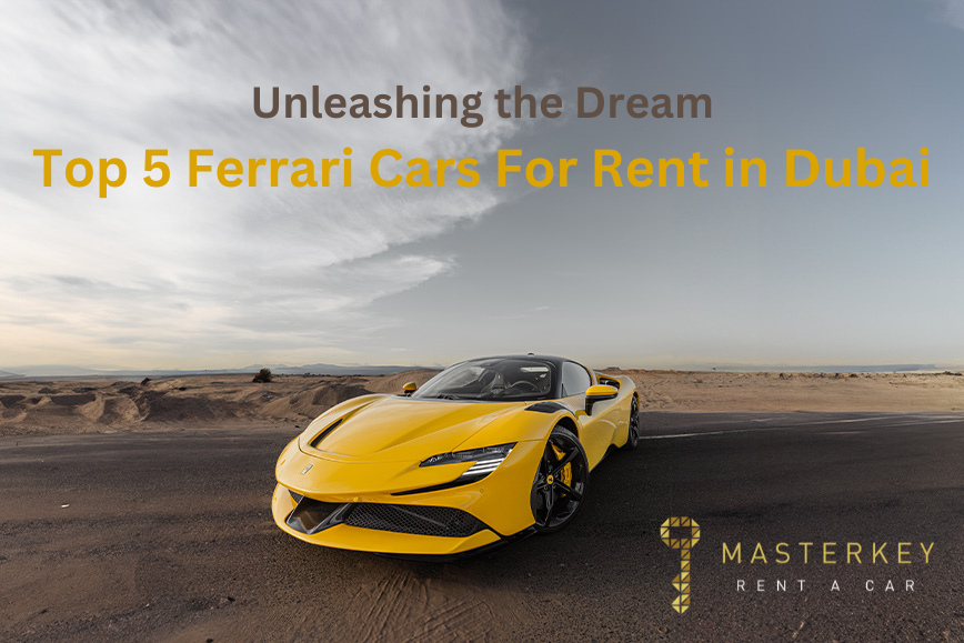 Unleashing the Dream: Top 5 Ferrari Cars For Rental in Dubai