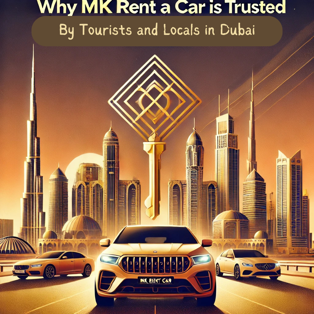 Why MK Rent a Car is Trusted by Tourists and Locals in Dubai