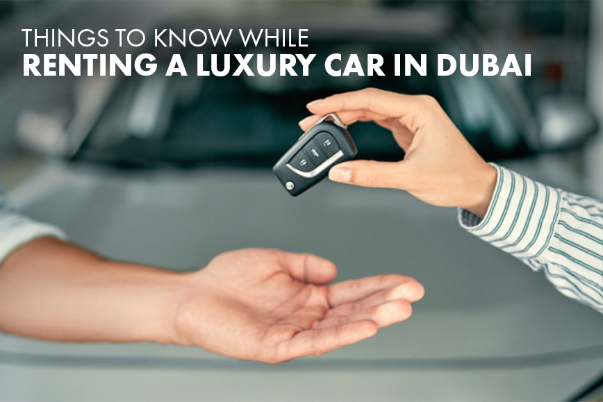 Things to Know While Renting A Luxury Car in Dubai
