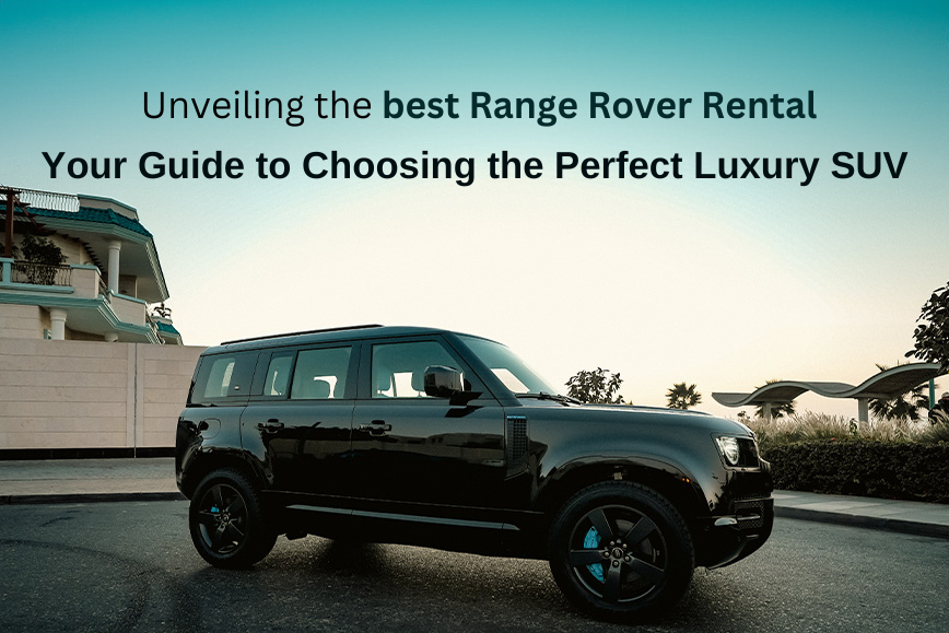 Unveiling the Best Range Rover Rental: Your Guide to Choosing the Perfect Luxury SUV